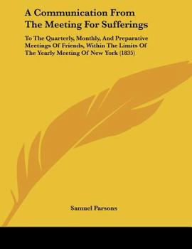 Paperback A Communication From The Meeting For Sufferings: To The Quarterly, Monthly, And Preparative Meetings Of Friends, Within The Limits Of The Yearly Meeti Book