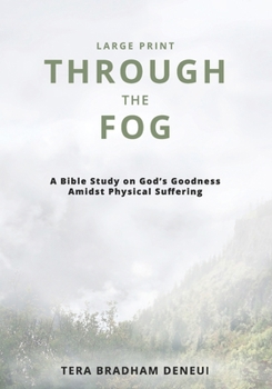 Through the Fog: A Bible Study on God’s Goodness Amidst Physical Suffering (Large Print)