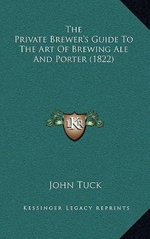 Paperback The Private Brewer's Guide To The Art Of Brewing Ale And Porter (1822) Book