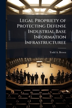 Legal Propriety of Protecting Defense Industrial Base Information Infrastructuree