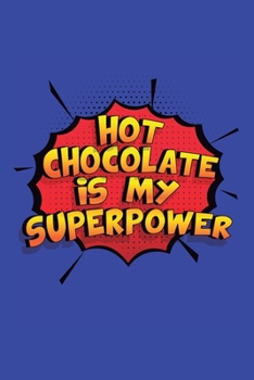 Hot Chocolate Is My Superpower: A 6x9 Inch Softcover Diary Notebook With 110 Blank Lined Pages. Funny Hot Chocolate Journal to write in. Hot Chocolate Gift and SuperPower Design Slogan