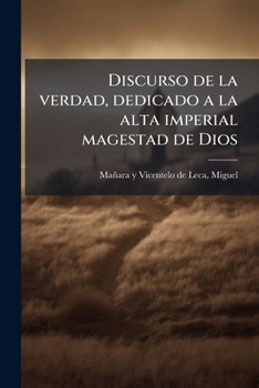 Paperback Discurso de la verdad, dedicado a la alta imperial magestad de Dios [Spanish] Book