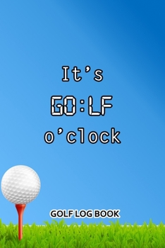 Paperback Golf Log Book: It's GO: LF O'Clock Book