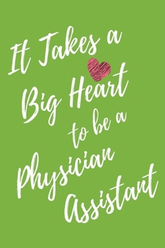 It Takes a Big Heart to be a Physician Assistant: Physician Assistant Journal For Gift - PA Green Notebook For Men Women - Ruled Writing Diary - 6x9 100 pages