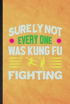 Surely Not Everyone Was Kung Fu Fighting: Funny Blank Lined Taichi Funky Fighting Notebook/ Journal, Graduation Appreciation Gratitude Thank You Souvenir Gag Gift, Fashionable Graphic 110 Pages