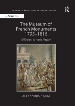 Paperback The Museum of French Monuments 1795-1816: 'Killing Art to Make History' Book