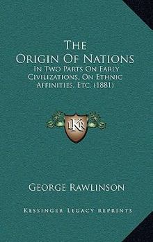 Paperback The Origin Of Nations: In Two Parts On Early Civilizations, On Ethnic Affinities, Etc. (1881) Book