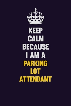 Keep Calm Because I Am A Parking Lot Attendant: Motivational and inspirational career blank lined gift notebook with matte finish