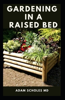 Paperback Gardening in a Raised Bed: All You Need To About Making and Sustaining a Thriving Organic Vegetable Garden in an Urban Setting Book