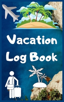 Vacation Log Book: Travel Planner, Vacation Log Book, To Do Checklist, Transportation, Departure, Arrival, Accommodation And Many More!