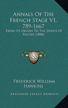 Annals Of The French Stage V1, 789-1667: From Its Origin To The Death Of Racine