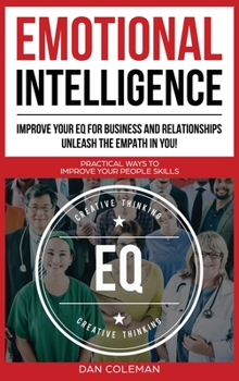 Hardcover Emotional Intelligence: Improve Your EQ for Business and Relationships. Unleash the Empath in You !: Practical Ways to Improve Your People Ski Book