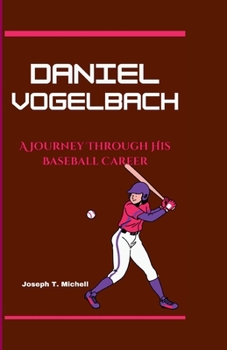 DANIEL VOGELBACH: A Journey Through His Baseball Career