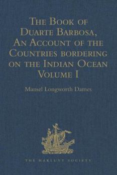 The Book of Duarte Barbosa, an Account of the Countries Bordering on the Indian Ocean and Their Inhabitants: Written by Duarte Barbosa, and Completed about the Year 1518 A.D. Volume I