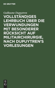 Hardcover Vollständiges Lehrbuch Über Die Verwundungen Mit Besonderer Rücksicht Auf Militairchirurgie, Nach Dupuytren's Vorlesungen [German] Book