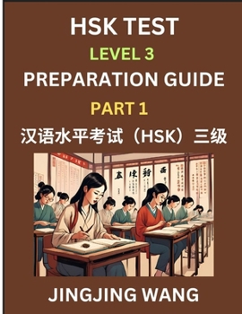 Paperback HSK Test Level 3 Preparation Guide (Part 1)- A Beginner's Study Material to Self-learn Mandarin Chinese Characters, Words, Example Sentences, Vocabula Book