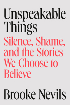 Hardcover Unspeakable Things: Silence, Shame, and the Stories We Choose to Believe Book