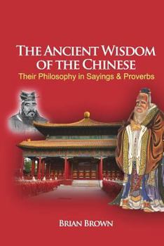 Paperback The Ancient Wisdom of the Chinese: Their Philosophy in Sayings and Proverbs Book