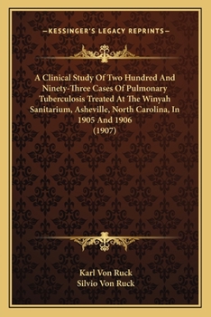 Paperback A Clinical Study Of Two Hundred And Ninety-Three Cases Of Pulmonary Tuberculosis Treated At The Winyah Sanitarium, Asheville, North Carolina, In 1905 Book