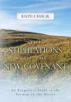 The Stipulations of the New Covenant: An Exegetical Study in the Sermon on the Mount