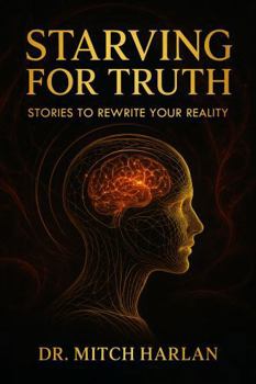 Hardcover Starving For Truth: Stories To Rewire Your Reality Book