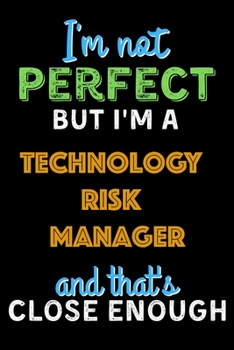 Paperback I'm Not Perfect But I'm a Technology Risk Manager And That's Close Enough - Technology Risk Manager Notebook And Journal Gift Ideas: Lined Notebook / Book