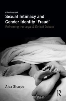 Hardcover Sexual Intimacy and Gender Identity 'Fraud': Reframing the Legal and Ethical Debate Book