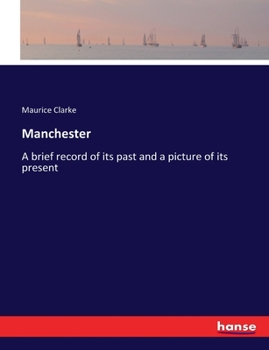Manchester: A Brief Record of Its Past and a Picture of Its Present
