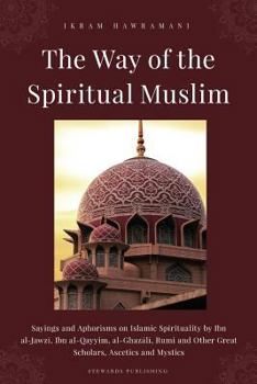 Paperback The Way of the Spiritual Muslim: Sayings and Aphorisms on Islamic Spirituality by Ibn al-Jawz&#299;, Ibn al-Qayyim, al-Ghaz&#257;l&#299;, Rumi and Oth Book