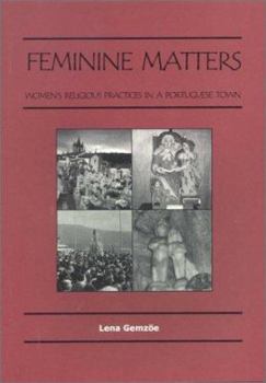 Paperback Feminine Matters: Women's Religious Practices in a Portuguese Town (Stockholm Studies in Social Anthropology, 47) Book