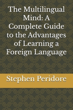 The Multilingual Mind: A Complete Guide to the Advantages of Learning a Foreign Language
