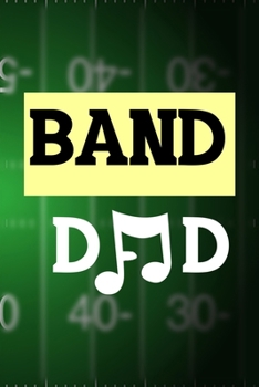 Band Dad: All Purpose 6x9 Blank Lined Notebook Journal Way Better Than A Card Trendy Unique Gift Green Halftime Marching Band