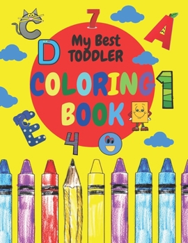 My Best Toddler Coloring Book: Amazing, Fun with Numbers,Shapes, Colors, Animals, Letters A to Z for Boys & Girls, Little Kids, Preschool and Kindergarten Paperback