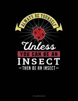 Paperback Always Be Yourself Unless You Can Be an Insect Then Be an Insect: 8 Column Ledger Book