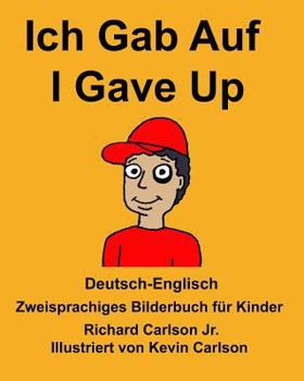 Paperback Deutsch-Englisch Ich Gab Auf/I Gave Up Zweisprachiges Bilderbuch für Kinder [German] Book