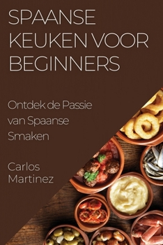 Paperback Spaanse Keuken voor Beginners: Ontdek de Passie van Spaanse Smaken [Dutch] Book