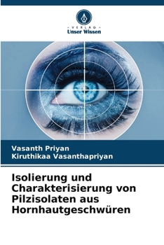 Isolierung und Charakterisierung von Pilzisolaten aus Hornhautgeschwüren (German Edition)