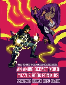 Printable Secret Word Games (An Anime Secret Word Puzzle Book for Kids): Sota is searching for his sister Mei. Using the map supplied, help Sota solve ... obstacles, and find the hidden portal.