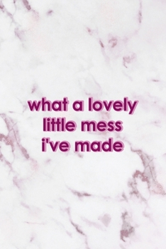 What A Lovely Little Mess I've Made: All Purpose 6x9" Blank Lined Notebook Journal Way Better Than A Card Trendy Unique Gift Pink Marble Brat