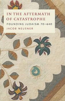 Hardcover In the Aftermath of Catastrophe: Founding Judaism 70 to 640 Book