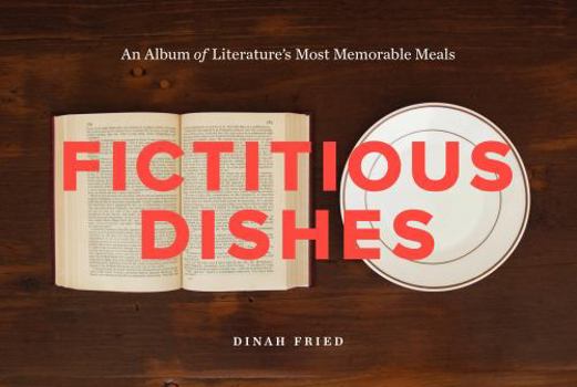 Hardcover Fictitious Dishes: An Album of Literature's Most Memorable Meals Book