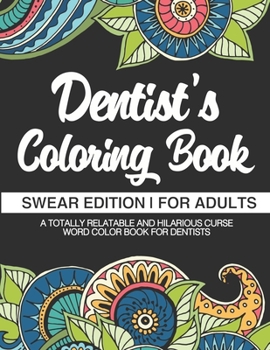 Paperback Dentist Coloring Book - Swear Edition - For Adults - A Totally Relatable & Hilarious Curse Word Color Book For Dentists: 50 Unique Designs - Dark Midn Book