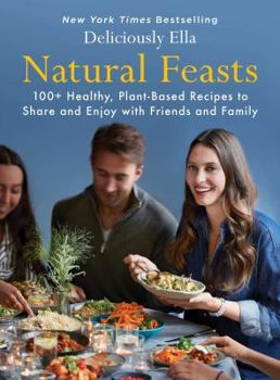 Hardcover Natural Feasts: 100+ Healthy, Plant-Based Recipes to Share and Enjoy with Friends and Family Book