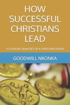 Paperback How Successful Christians Lead: 4 Essential Qualities of a Christian Leader Book