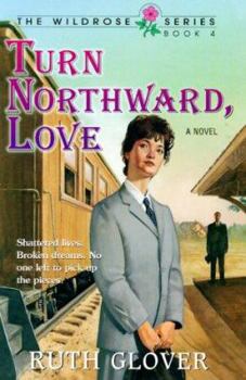 Turn Northward, Love: Book 4 (Wildrose Series/Ruth Glover, Bk 4) - Book #4 of the Wildrose