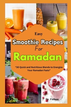 Paperback Easy Smoothie Recipe for Ramadan: "30 Quick and Nutritious Blends to Energize Your Ramadan Fasts" Book