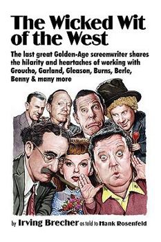 Paperback The Wicked Wit of the West: The Last Great Golden-Age Screenwriter Shares the Hilarity and Heartaches of Working with Groucho, Garland, Gleason, B Book