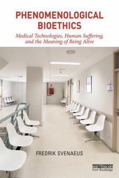 Paperback Phenomenological Bioethics: Medical Technologies, Human Suffering, and the Meaning of Being Alive Book