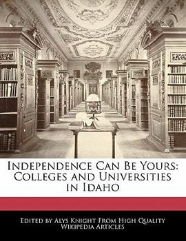 Paperback Independence Can Be Yours: Colleges and Universities in Idaho Book