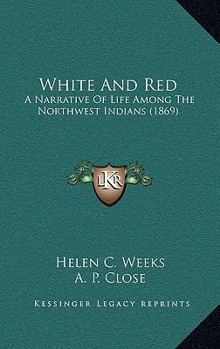 White And Red: A Narrative Of Life Among The Northwest Indians